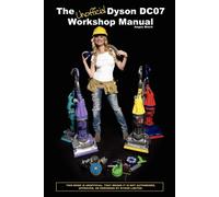 The Unofficial Dyson DC07 Workshop Manual: All you need to know to perform...