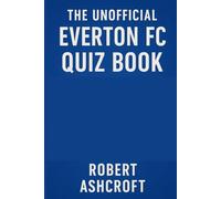 The Unofficial Everton FC Quiz Book: 250 Questions and Answers to test your knowledge of The Toffeemen