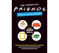 The Unofficial Friends Trivia Challenge: The Ultimate 90s Sitcom Quiz Book for Superfans: Classic Quotes and Iconic Moments from the Central Perk Coffee House
