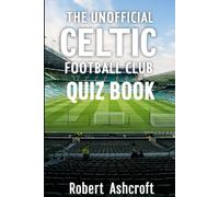 The Unofficial Glasgow Celtic Football Club Quiz Book: Test your knowledge of the bhoys