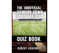 The Unofficial Grimsby Town Football Club Quiz Book: A Journey Through the History of The Mariners