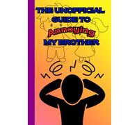 The Unofficial Guide to Annoying My Brother
