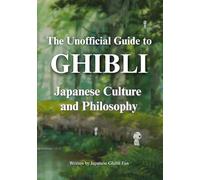 The Unofficial Guide to Ghibli: Japanese Culture and Philosophy