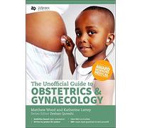 The Unofficial Guide to Obstetrics & Gynaecology: Core O&G Curriculum Covered. 300+ Multiple Choice Questions with Detailed Explanations and Key Subject Summaries