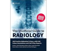 The Unofficial Guide to Radiology: 100 Practice Abdominal X Rays With Full Colour Annotations and Full X Ray Reports