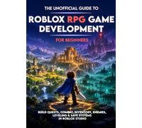 The Unofficial Guide to Roblox RPG Game Development for Beginners: Build Quests, Combat, Inventory, Enemies, Leveling & Save Systems in Roblox Studio
