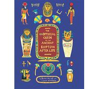 The Unofficial Guide to the Ancient Egyptian Afterlife
