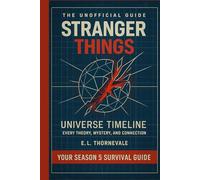 The Unofficial Guide to the Stranger Things Universe & Timeline: From Hawkins Lab to the Upside Down - Every Theory, Mystery, and Connection Explained Before Season 5 (2025)