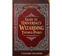 The Unofficial Guide to Universal’s Wizarding Themed Parks: The Ultimate 2025 Insider’s Guide to Every Ride, Secret Drink Hack, And Hidden Park Detail at Universal Orlando
