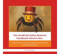 The Unofficial Italian Brainrot Handbook Volume One: A Field Guide to the Strangest Memes and the Rarest Roblox Cells