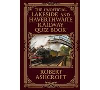 The Unofficial Lakeside and Haverthwaite Railway Quiz Book: A comprehensive collection of questions about the Lake District's beloved heritage railway