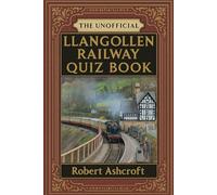 The Unofficial Llangollen Railway Quiz Book: Test Your Knowledge of North Wales' Most Beautiful Heritage Railway