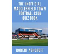 The Unofficial Macclesfield Town Football Club Quiz Book: A Comprehensive Guide to the Silkmen's History