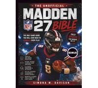 The Unofficial Madden NFL 27 Bible: The Only Game Guide You Will Ever Need To Dominate Every Play