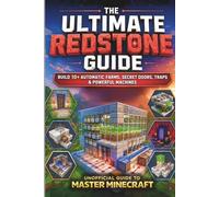 The Unofficial Minecraft Redstone Guide: Build 10+ Automatic Farms, Secret Doors, Traps & Powerful Machines - Step-by-Step Projects from Beginner to Pro