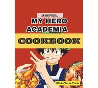 The Unofficial My Hero Academia Cookbook: Delicious recipes inspired by the show.