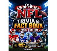 The Unofficial NFL Trivia & Fact Book: 2026 Edition: 500+ Mind-Blowing Facts, Historic Records, and Fun Quiz Games for Football Fans