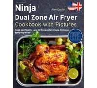 The Unofficial Ninja Dual Zone Air Fryer Cookbook with Pictures: Quick and Healthy Low-Oil Recipes for Crispy, Delicious, Everyday Meals (FULL-COLOR EDITION)
