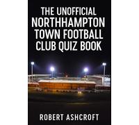 The Unofficial Northampton Town Football Club Quiz Book