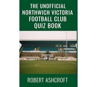 The Unofficial Northwich Victoria Football Club Quiz Book: A Comprehensive Collection of 120 Questions About the Vics