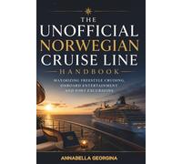 The Unofficial Norwegian Cruise Line Handbook: Maximizing Freestyle Cruising, Onboard Entertainment and Port Excursions
