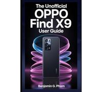 The Unofficial OPPO Find X9 Series User Guide: A Complete Step-by-Step Manual to Master the Find X9 and X9 Pro - Hidden Features, Expert Tips, Camera Tricks, AI Tools, and Smart Settings