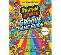 The Unofficial Rhythm Heaven Groove Game Guide: A Complete Beginner to Pro Walkthrough Handbook