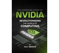 The Unofficial Story of NVIDIA: The Rise of NVIDIA: Revolutionizing the World of Computing