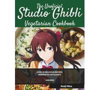 THE UNOFFICIAL STUDIO GHIBLI VEGETARIAN COOKBOOK: OVER 20 DELICIOUS RECIPES INSPIRED BY MIYAZAKI'S UNIVERSE