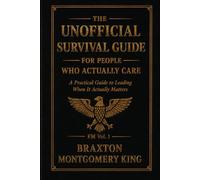 The Unofficial Survival Guide for People Who Actually Care: Volume One: The Unsaid Rules of Leadership