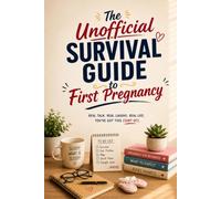 The Unofficial Survival Guide to Your First Pregnancy: A Ridiculously Honest Guide to Hormones, Panic, Cravings, and Making It to Delivery