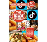 THE UNOFFICIAL TIKTOK COOKBOOK FOR BEGINNERS: Easy to practice, eat delicious and flavorful food, over 130+ recipes to reclaim your activities within a seconds.