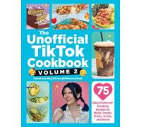The Unofficial TikTok Cookbook, Volume 2 : 75 (More!) Internet-Breaking Recipes for Meals, Snacks, Drinks, Treats, and More!