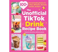 The Unofficial Tiktok Drink Recipe Book: 100+ Internet-breaking Recipes for Coffees, Milkshakes, Mocktails, Cocktails, and More!