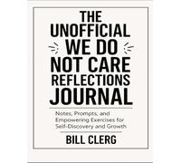 The Unofficial We Do Not Care Reflections Journal: Notes, Prompts, And Empowering Exercises For Self-Discovery And Growth