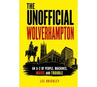 The Unofficial Wolverhampton: An A-Z of People, Machines, Music and Trouble