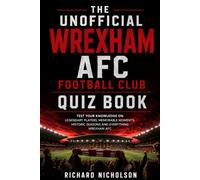 The Unofficial Wrexham AFC Football Club Quiz Book: The Ultimate Wrexham AFC Trivia Challenge: 120 Questions and Answers Covering the Club's Full ... to the Ryan Reynolds & Rob McElhenney Era