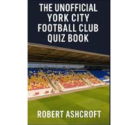The Unofficial York City Football Club Quiz Book: Test your knowledge of The Citizens
