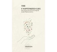 THE UNOPTIMIZED LIFE: Why Stopping Self-Improvement Might Be the Best Thing You Ever Do....
