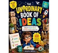 The Unordinary Book Of Ideas: Inspiring Curious Kids To Imagine, Create, Explore, And Solve Problems Everyday