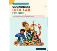 The Unordinary Idea Lab for Kids: Book of 50+ Hands-On STEM Projects, DIY Inventions, Science Experiments, and Screen-Free Challenges Using Everyday Materials for Ages 8-12