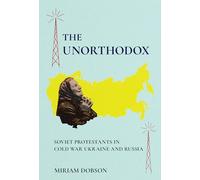 The Unorthodox: Soviet Protestants in Cold War Ukraine and Russia