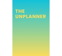 The Unplanner: Your Flexible Planner for Organizing Life, Managing Emotions and Tackling Hard Tasks: Your All-in-One Tool for Focus, Productivity and Peace of Mind