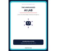 The Unplugged AI Lab: A Screen-Free Artificial Intelligence Workbook for Kids Ages 8-12