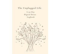 The Unplugged Life: 90-Day Digital Detox Journal and Mindfulness Logbook for Screen Time Reduction, Anxiety Relief & Mental Clarity, Daily Planner