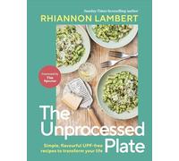 The Unprocessed Plate: Simple, Flavourful UPF-free Recipes to Transform Your Life