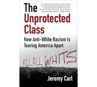 The Unprotected Class: How Anti-white Racism Is Tearing America Apart