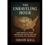 The Unraveling Hour: How America's Great Compromise Failed, and Why Its Echoes Still Resonate