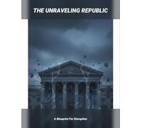 The Unraveling Republic: A Blueprint For Disruption