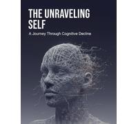 The Unraveling Self: A Journey Through Cognitive Decline